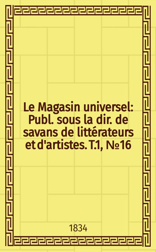 Le Magasin universel : Publ. sous la dir. de savans de littérateurs et d'artistes. T.1, №16
