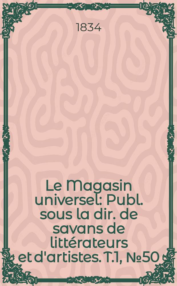 Le Magasin universel : Publ. sous la dir. de savans de littérateurs et d'artistes. T.1, №50