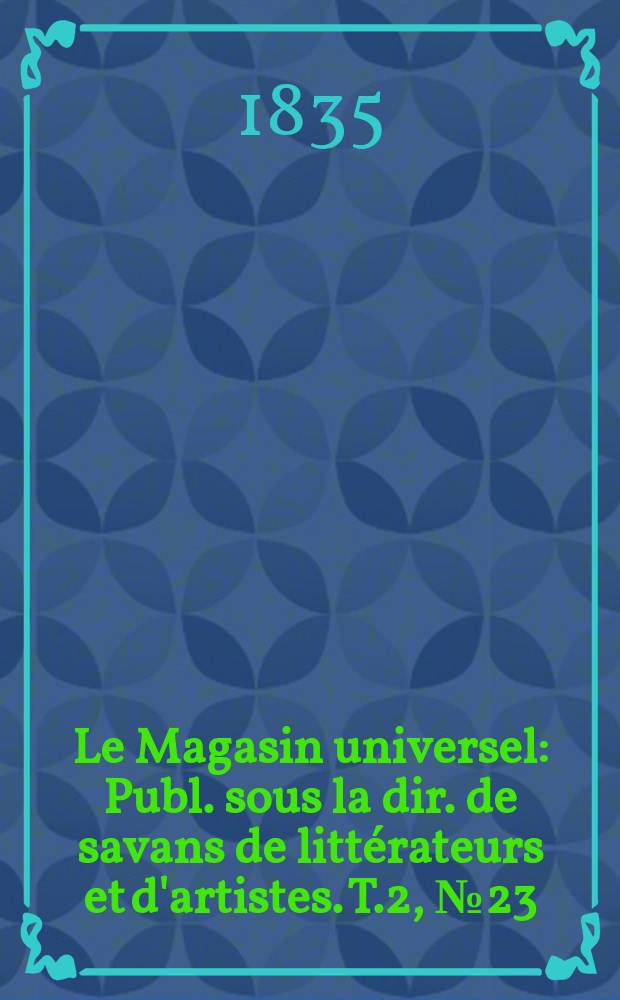 Le Magasin universel : Publ. sous la dir. de savans de littérateurs et d'artistes. T.2, №23