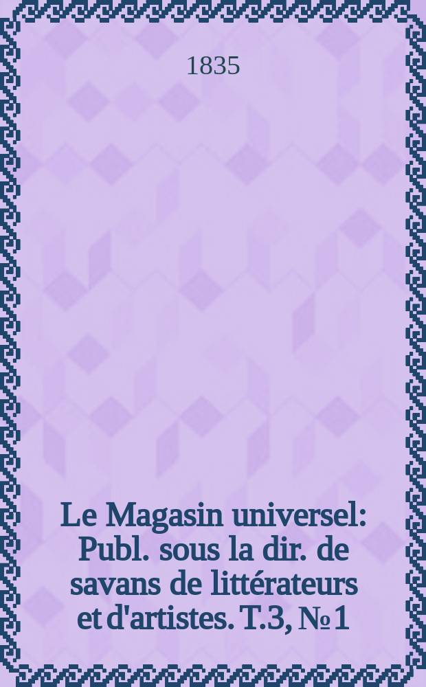 Le Magasin universel : Publ. sous la dir. de savans de littérateurs et d'artistes. T.3, №1
