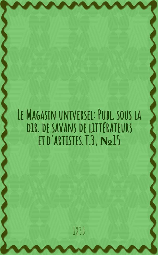 Le Magasin universel : Publ. sous la dir. de savans de littérateurs et d'artistes. T.3, №15