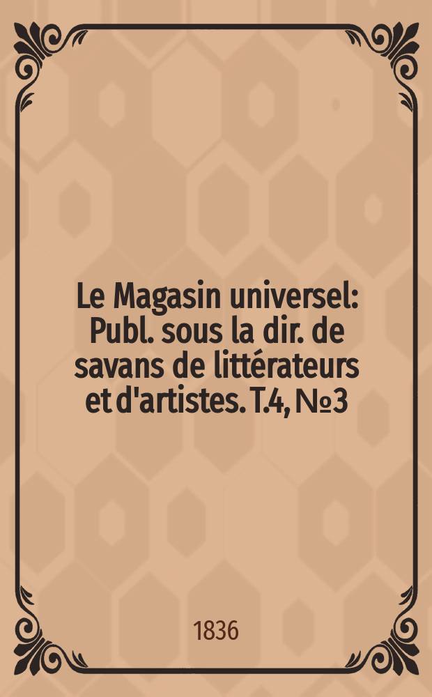 Le Magasin universel : Publ. sous la dir. de savans de littérateurs et d'artistes. T.4, №3
