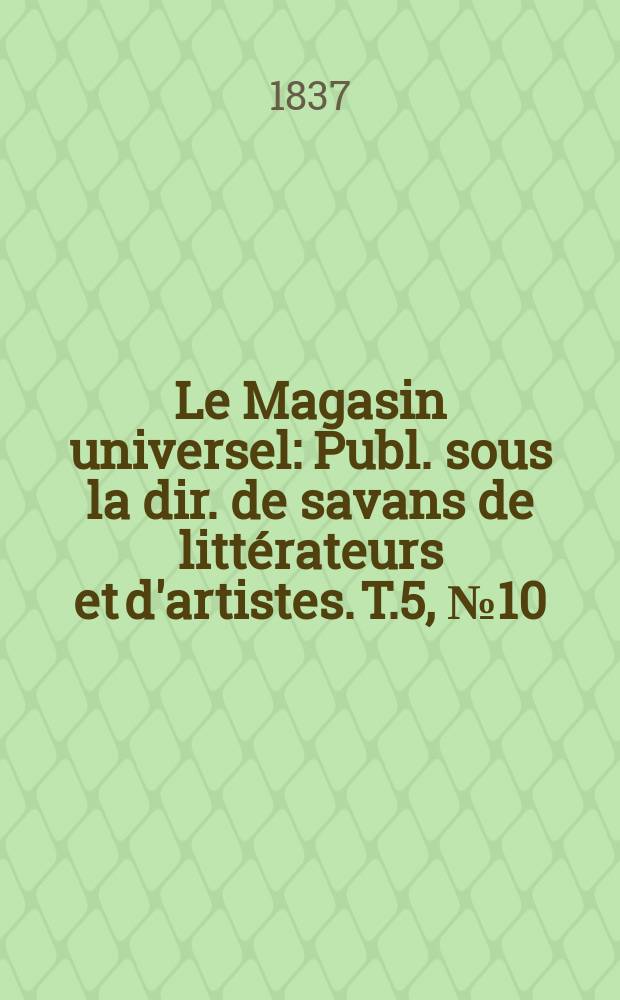 Le Magasin universel : Publ. sous la dir. de savans de littérateurs et d'artistes. T.5, №10