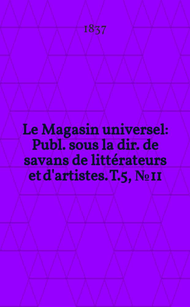 Le Magasin universel : Publ. sous la dir. de savans de littérateurs et d'artistes. T.5, №11