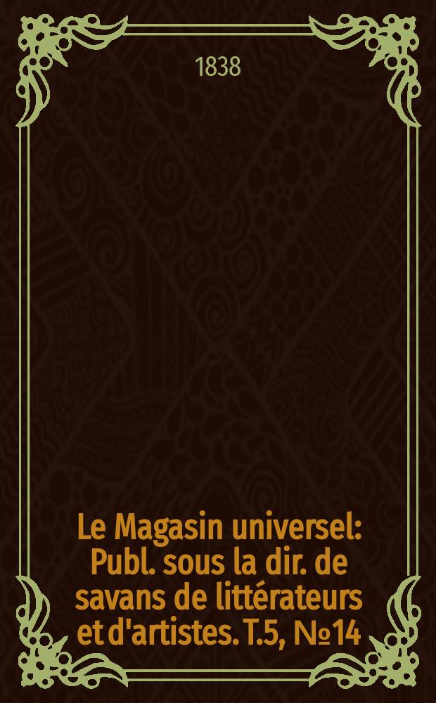 Le Magasin universel : Publ. sous la dir. de savans de littérateurs et d'artistes. T.5, №14