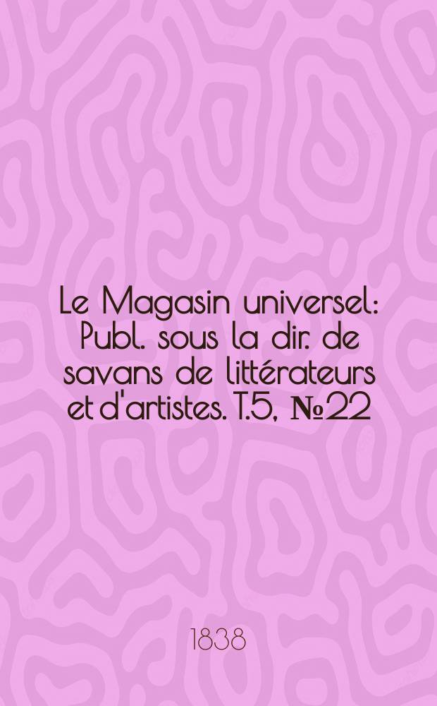 Le Magasin universel : Publ. sous la dir. de savans de littérateurs et d'artistes. T.5, №22