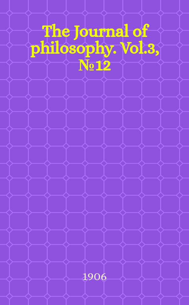 The Journal of philosophy. Vol.3, №12