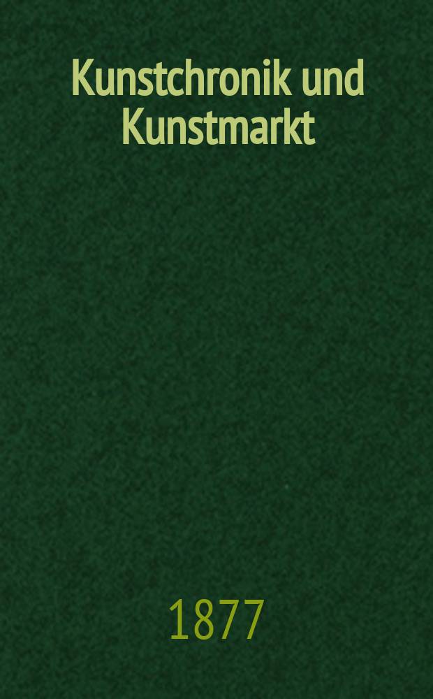 Kunstchronik und Kunstmarkt : Wochenschrift für Kenner und Sammler. Jg.12 1876/1877, №16