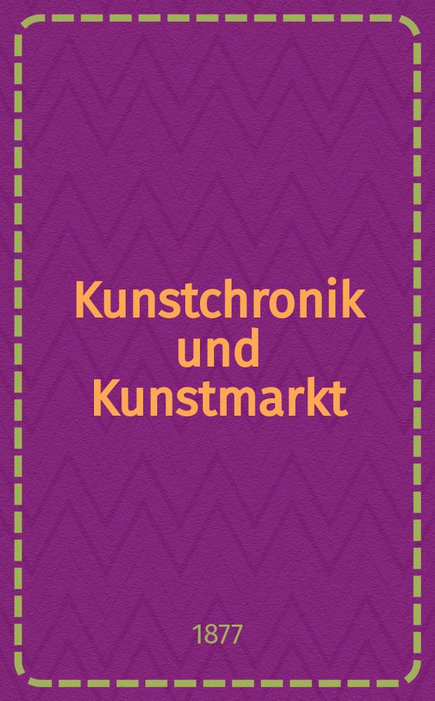 Kunstchronik und Kunstmarkt : Wochenschrift für Kenner und Sammler. Jg.12 1876/1877, №43