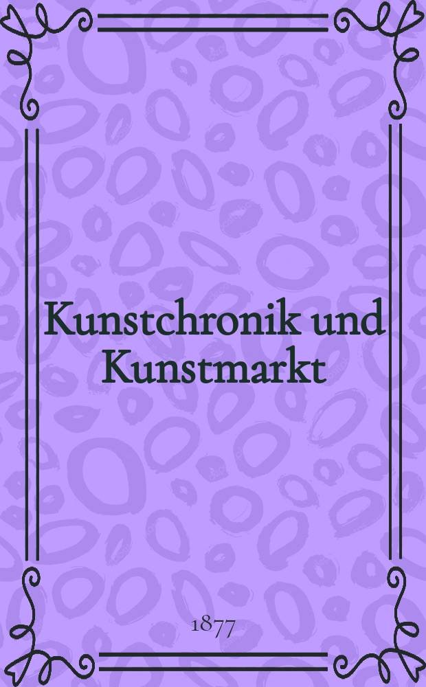 Kunstchronik und Kunstmarkt : Wochenschrift für Kenner und Sammler. Jg.12 1876/1877, №44