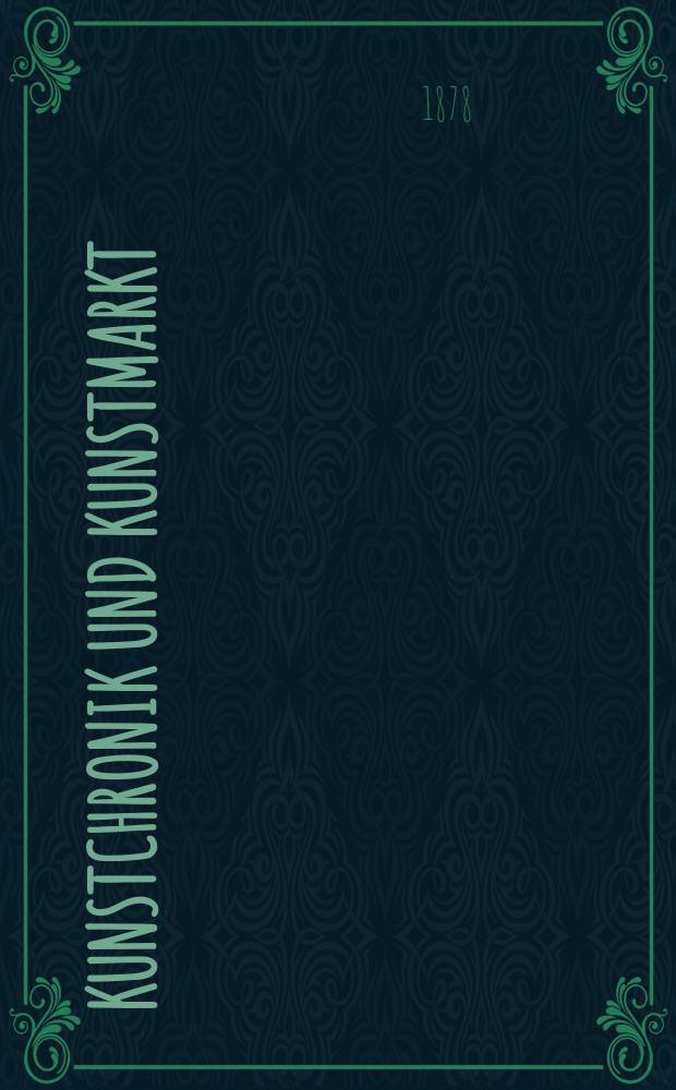Kunstchronik und Kunstmarkt : Wochenschrift für Kenner und Sammler. Jg.13 1877/1878, №27