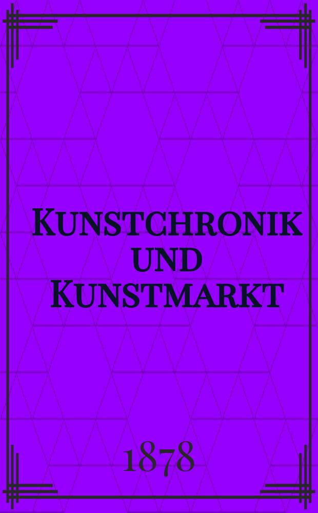 Kunstchronik und Kunstmarkt : Wochenschrift für Kenner und Sammler. Jg.13 1877/1878, №40