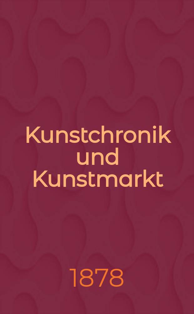 Kunstchronik und Kunstmarkt : Wochenschrift für Kenner und Sammler. Jg.13 1877/1878, №43