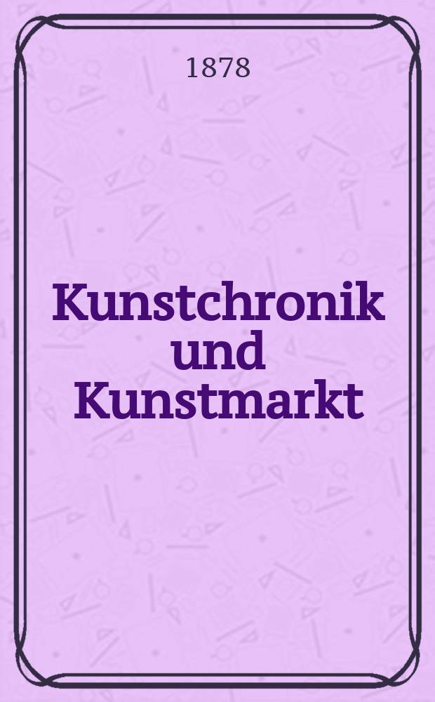 Kunstchronik und Kunstmarkt : Wochenschrift für Kenner und Sammler. Jg.14 1878/1879, №6