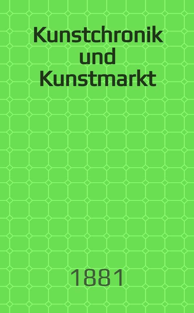 Kunstchronik und Kunstmarkt : Wochenschrift für Kenner und Sammler. Jg.16 1880/1881, №40