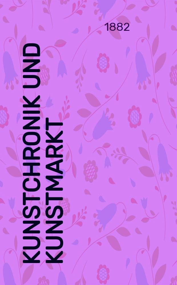 Kunstchronik und Kunstmarkt : Wochenschrift für Kenner und Sammler. Jg.17 1881/1882, №37