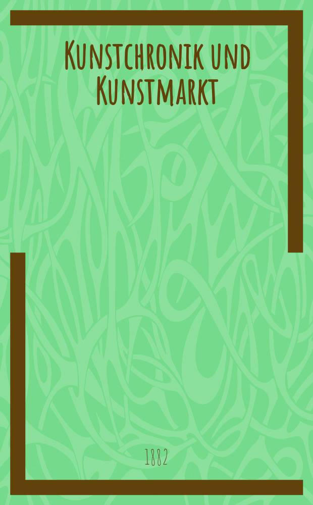 Kunstchronik und Kunstmarkt : Wochenschrift f&uuml;r Kenner und Sammler. Jg.18 1882/1883, №8