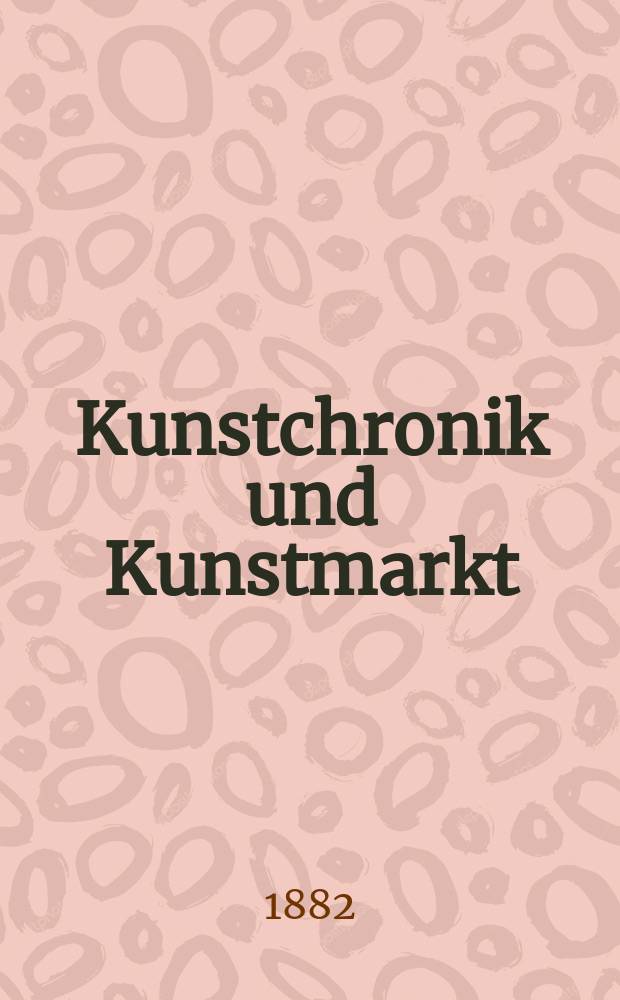 Kunstchronik und Kunstmarkt : Wochenschrift für Kenner und Sammler. Jg.18 1882/1883, №11