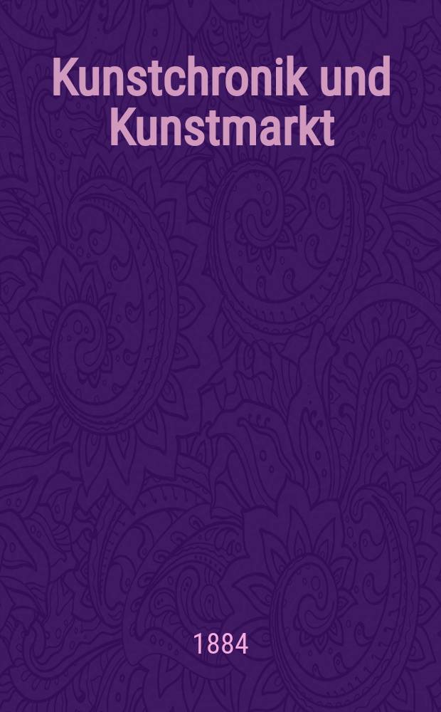 Kunstchronik und Kunstmarkt : Wochenschrift für Kenner und Sammler. Jg.19 1883/1884, №15