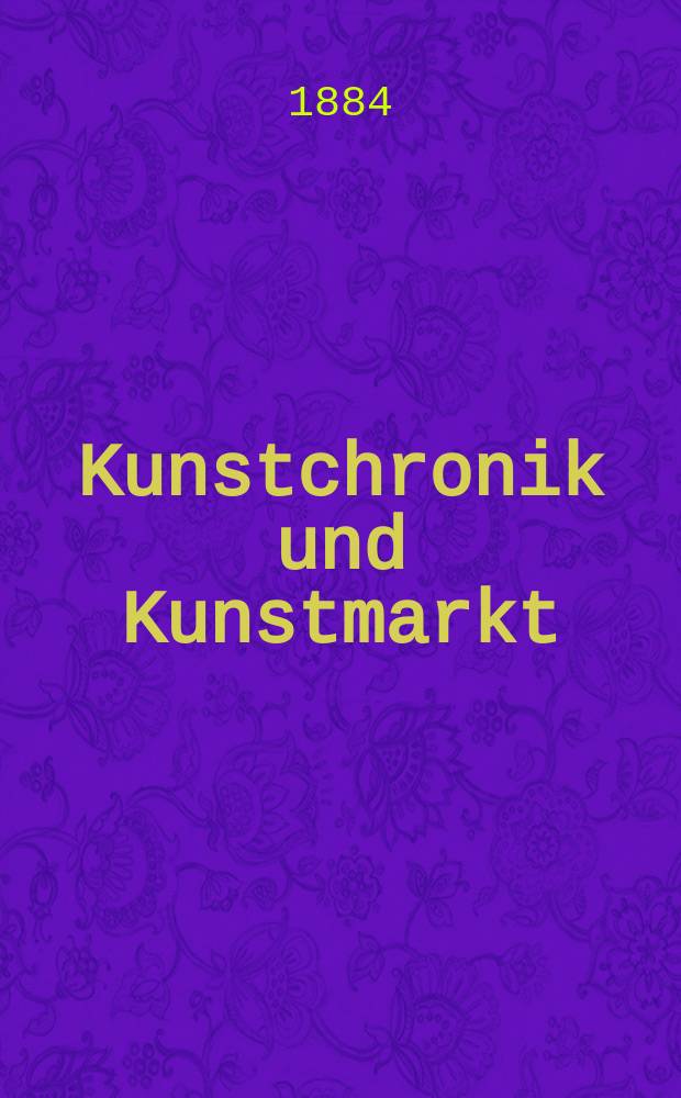 Kunstchronik und Kunstmarkt : Wochenschrift für Kenner und Sammler. Jg.19 1883/1884, №32