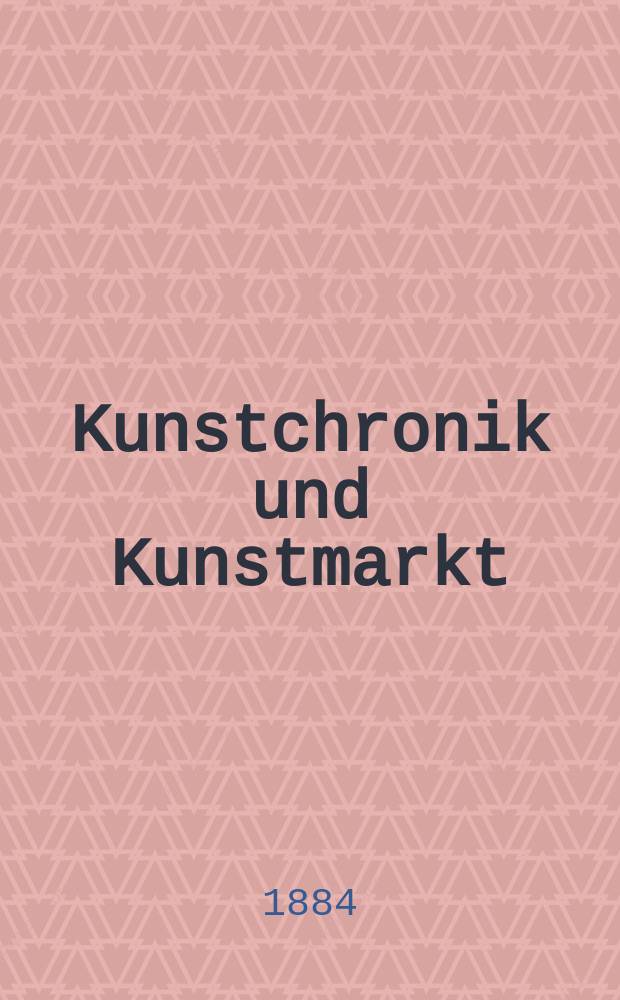 Kunstchronik und Kunstmarkt : Wochenschrift für Kenner und Sammler. Jg.20 1884/1885, №2