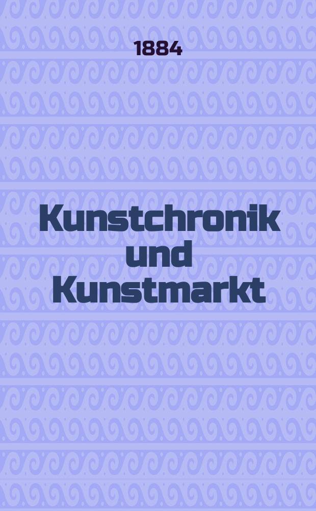 Kunstchronik und Kunstmarkt : Wochenschrift für Kenner und Sammler. Jg.20 1884/1885, №6