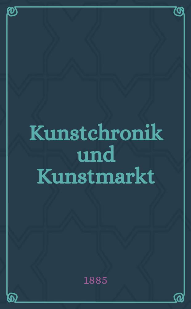 Kunstchronik und Kunstmarkt : Wochenschrift für Kenner und Sammler. Jg.20 1884/1885, №27