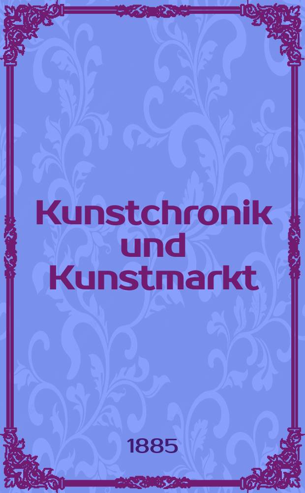 Kunstchronik und Kunstmarkt : Wochenschrift für Kenner und Sammler. Jg.21 1885/1886, №1