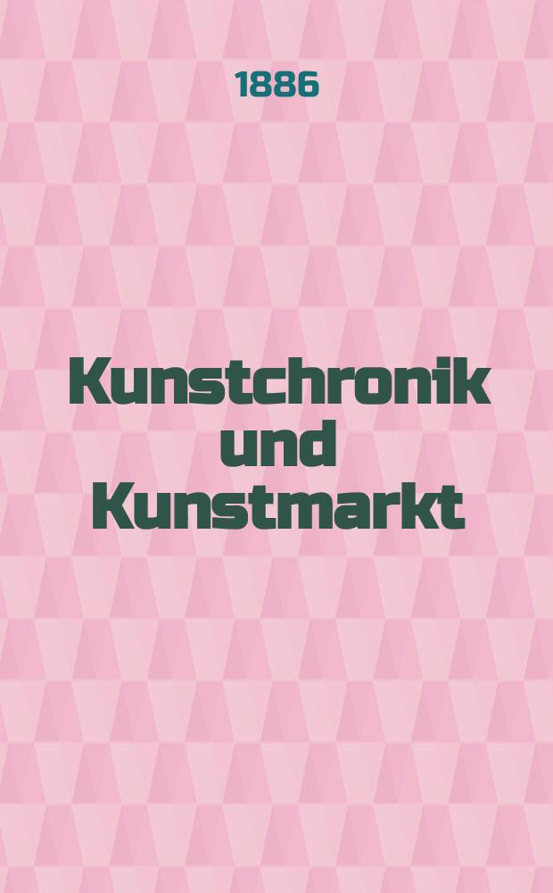 Kunstchronik und Kunstmarkt : Wochenschrift für Kenner und Sammler. Jg.21 1885/1886, №18