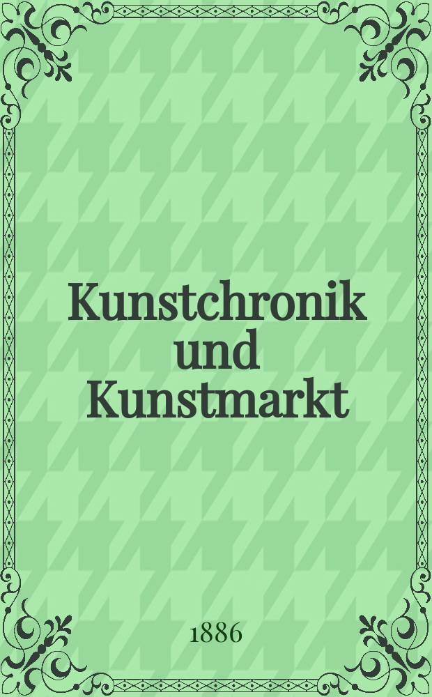 Kunstchronik und Kunstmarkt : Wochenschrift für Kenner und Sammler. Jg.21 1885/1886, №21
