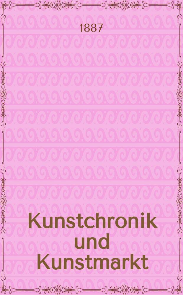 Kunstchronik und Kunstmarkt : Wochenschrift für Kenner und Sammler. Jg.22 1886/1887, №25