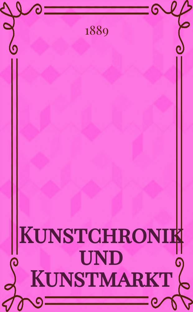 Kunstchronik und Kunstmarkt : Wochenschrift für Kenner und Sammler. Jg.24 1888/1889, №22