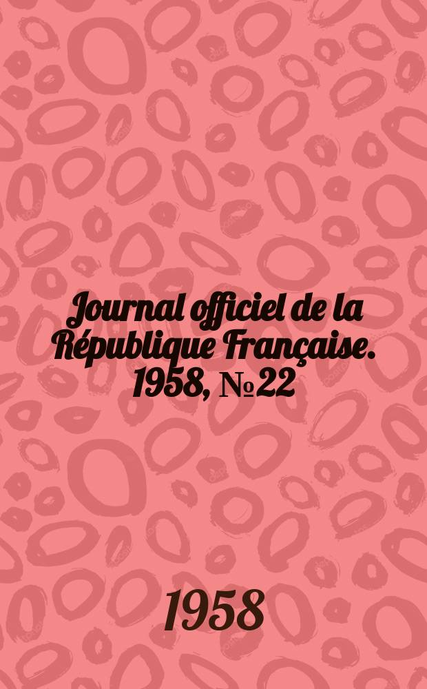 Journal officiel de la République Française. 1958, №22