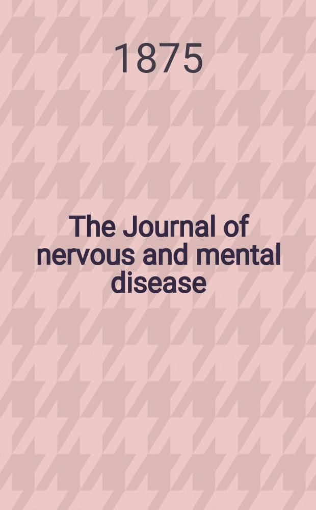The Journal of nervous and mental disease : An educational journal of neuropsychiatry Founded in 1874 by J.S. Jewell. Vol.2, №2
