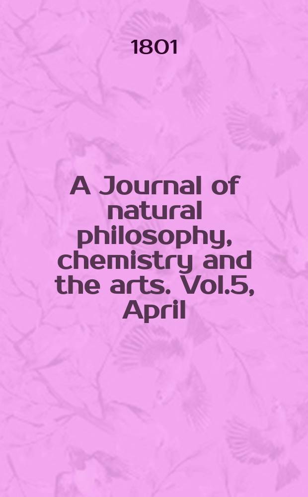 A Journal of natural philosophy, chemistry and the arts. Vol.5, April