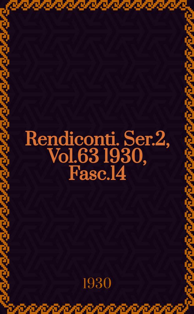 Rendiconti. Ser.2, Vol.63 1930, Fasc.14