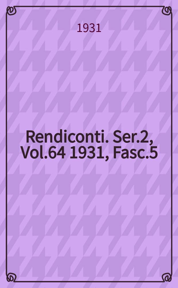 Rendiconti. Ser.2, Vol.64 1931, Fasc.5