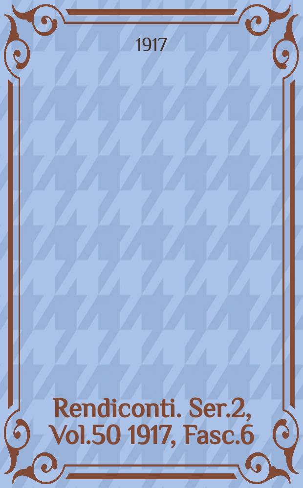 Rendiconti. Ser.2, Vol.50 1917, Fasc.6