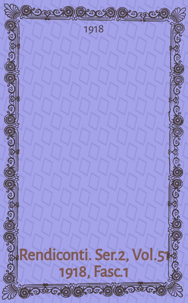 Rendiconti. Ser.2, Vol.51 1918, Fasc.1