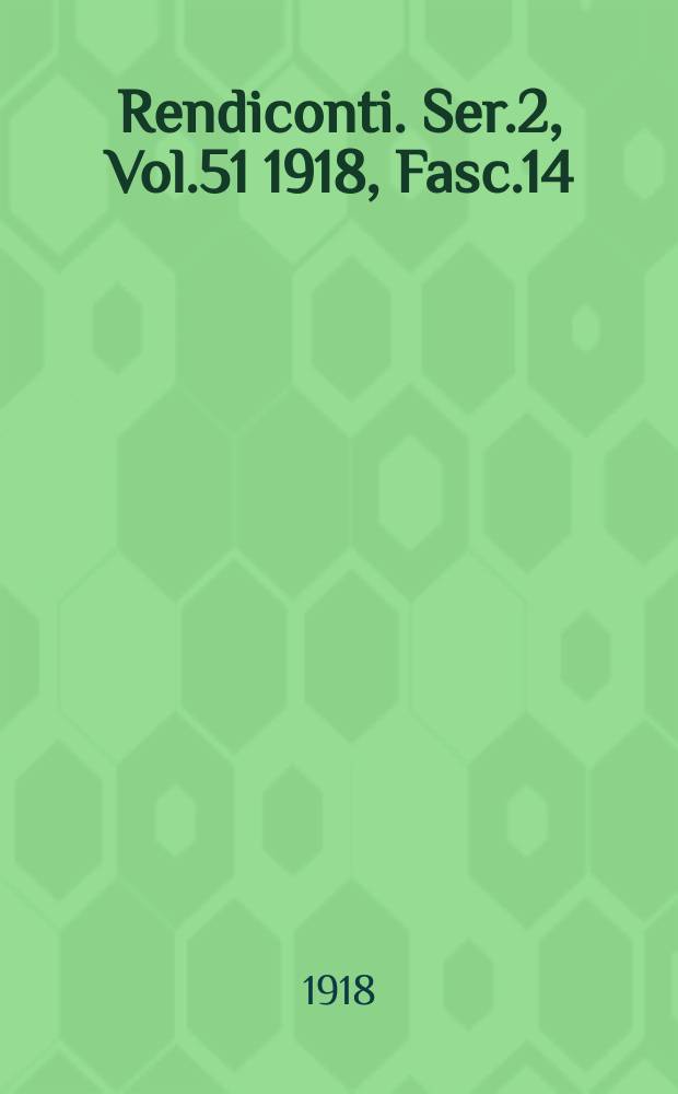 Rendiconti. Ser.2, Vol.51 1918, Fasc.14