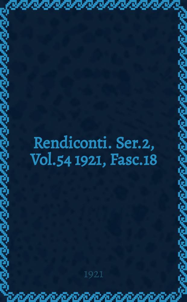Rendiconti. Ser.2, Vol.54 1921, Fasc.18