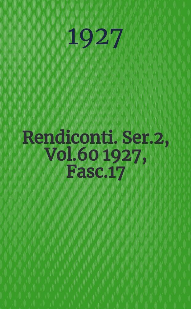 Rendiconti. Ser.2, Vol.60 1927, Fasc.17
