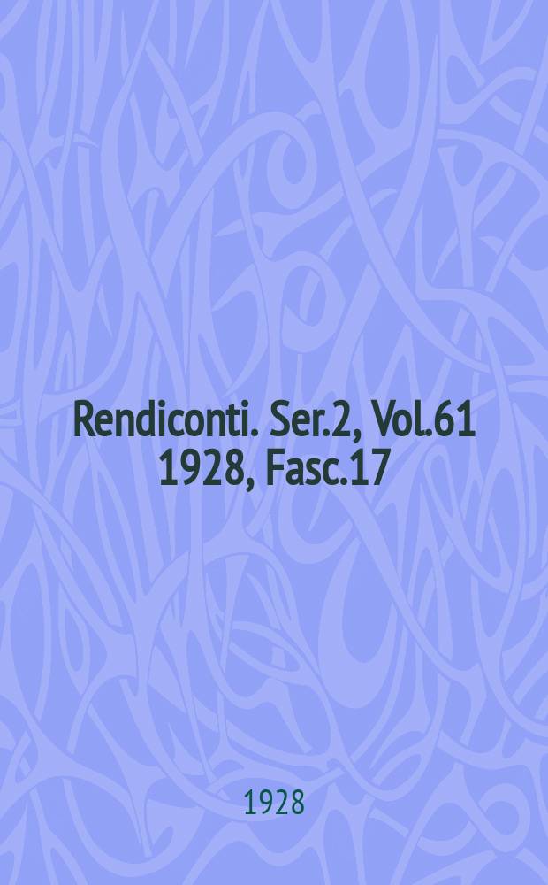 Rendiconti. Ser.2, Vol.61 1928, Fasc.17