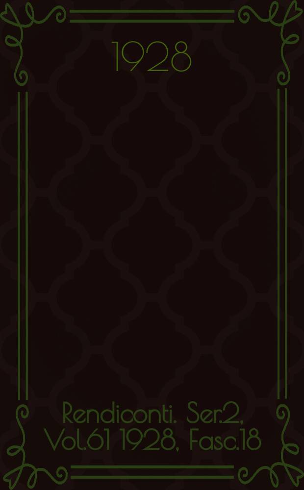 Rendiconti. Ser.2, Vol.61 1928, Fasc.18