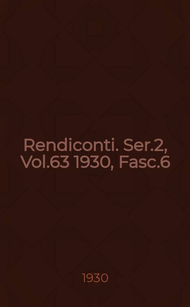 Rendiconti. Ser.2, Vol.63 1930, Fasc.6