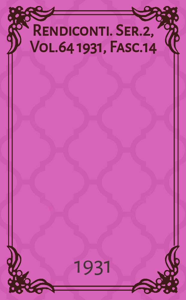 Rendiconti. Ser.2, Vol.64 1931, Fasc.14