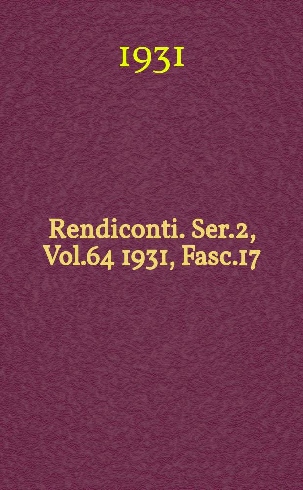 Rendiconti. Ser.2, Vol.64 1931, Fasc.17
