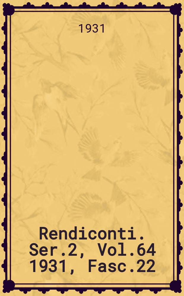 Rendiconti. Ser.2, Vol.64 1931, Fasc.22