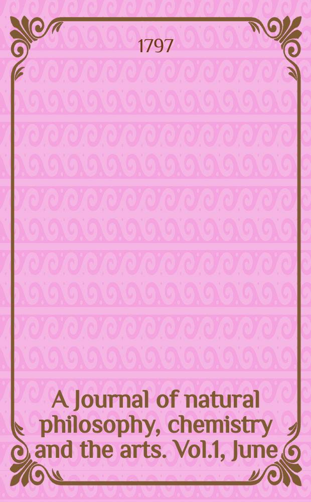 A Journal of natural philosophy, chemistry and the arts. Vol.1, June