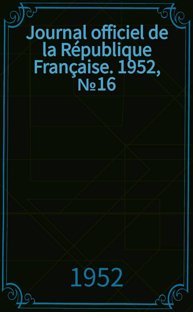 Journal officiel de la R&eacute;publique Fran&ccedil;aise. 1952, №16